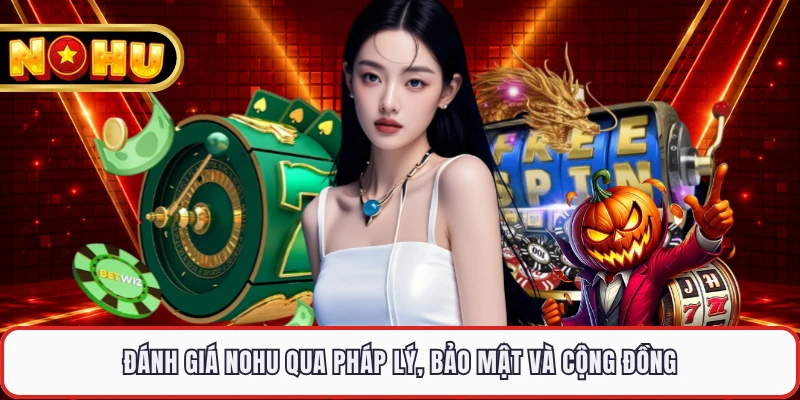 Đánh Giá NOHU 2026 qua pháp lý, bảo mật và cộng đồng 