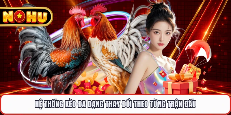 Hệ thống kèo đa dạng thay đổi theo từng trận đấu